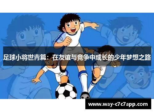 足球小将世青篇：在友谊与竞争中成长的少年梦想之路