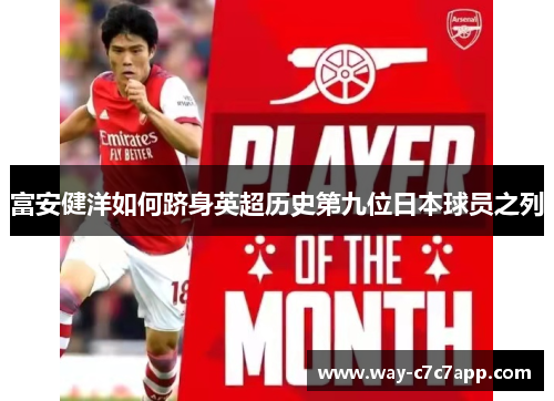 富安健洋如何跻身英超历史第九位日本球员之列 富安健洋如何跻身英超历史第九位日本球员之列