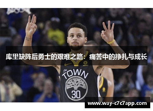 库里缺阵后勇士的艰难之路:痛苦中的挣扎与成长 库里缺阵后勇士的艰难之路:痛苦中的挣扎与成长