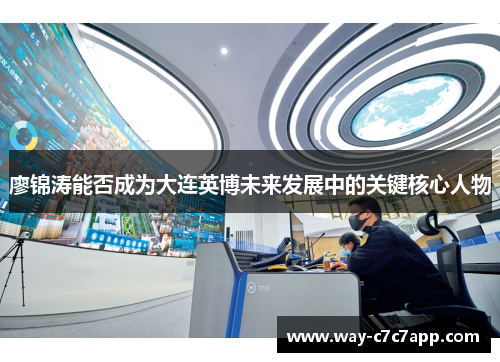 廖锦涛能否成为大连英博未来发展中的关键核心人物