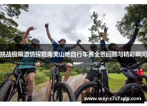挑战极限激情探险南美山地自行车赛全景回顾与精彩瞬间