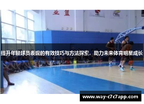 提升年轻球员表现的有效技巧与方法探索,助力未来体育明星成长 提升年轻球员表现的有效技巧与方法探索,助力未来体育明星成长