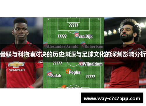 曼联与利物浦对决的历史渊源与足球文化的深刻影响分析 曼联与利物浦对决的历史渊源与足球文化的深刻影响分析