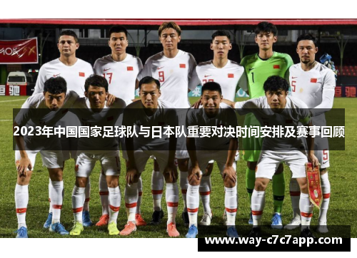 2023年中国国家足球队与日本队重要对决时间安排及赛事回顾 2023年中国国家足球队与日本队重要对决时间安排及赛事回顾