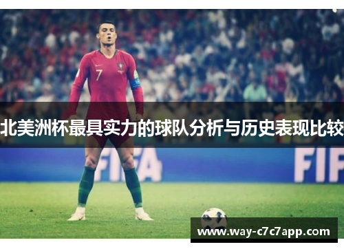 北美洲杯最具实力的球队分析与历史表现比较 北美洲杯最具实力的球队分析与历史表现比较