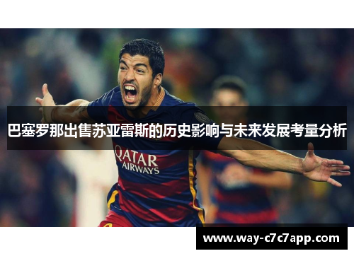 巴塞罗那出售苏亚雷斯的历史影响与未来发展考量分析
