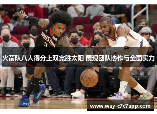 火箭队八人得分上双完胜太阳 展现团队协作与全面实力 火箭队八人得分上双完胜太阳 展现团队协作与全面实力