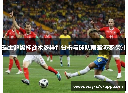 瑞士超级杯战术多样性分析与球队策略演变探讨 瑞士超级杯战术多样性分析与球队策略演变探讨
