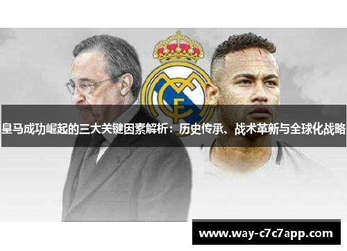 皇马成功崛起的三大关键因素解析：历史传承、战术革新与全球化战略