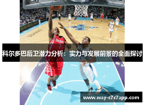 科尔多巴后卫潜力分析:实力与发展前景的全面探讨 科尔多巴后卫潜力分析:实力与发展前景的全面探讨