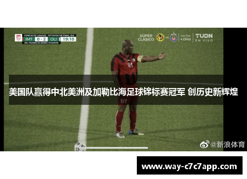 美国队赢得中北美洲及加勒比海足球锦标赛冠军 创历史新辉煌