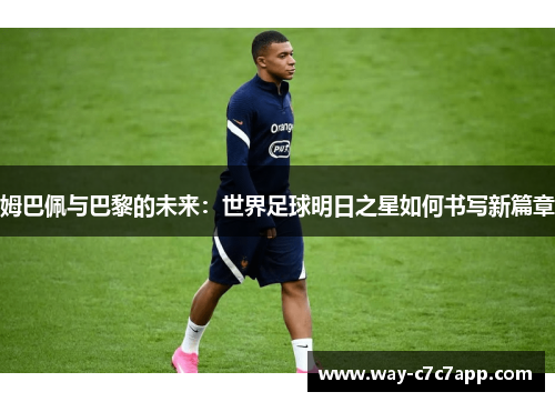 姆巴佩与巴黎的未来：世界足球明日之星如何书写新篇章