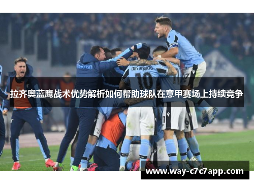 拉齐奥蓝鹰战术优势解析如何帮助球队在意甲赛场上持续竞争