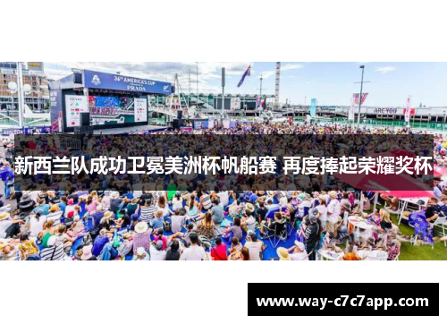 新西兰队成功卫冕美洲杯帆船赛 再度捧起荣耀奖杯