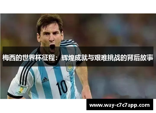 梅西的世界杯征程：辉煌成就与艰难挑战的背后故事