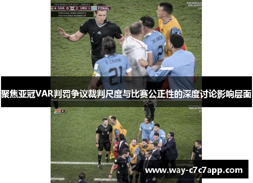 聚焦亚冠VAR判罚争议裁判尺度与比赛公正性的深度讨论影响层面