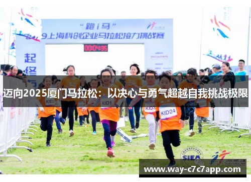 迈向2025厦门马拉松：以决心与勇气超越自我挑战极限
