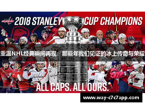 重温NHL经典瞬间再现：那些年我们见证的冰上传奇与荣耀